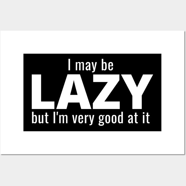 I May Be Lazy But I'm Very Good At It Wall Art by IndiPrintables